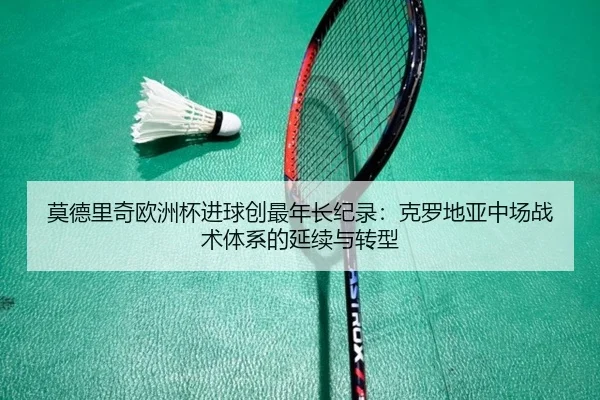 莫德里奇欧洲杯进球创最年长纪录：克罗地亚中场战术体系的延续与转型