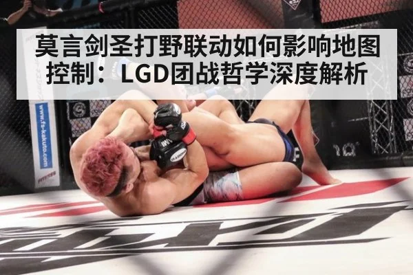 莫言剑圣打野联动如何影响地图控制：LGD团战哲学深度解析