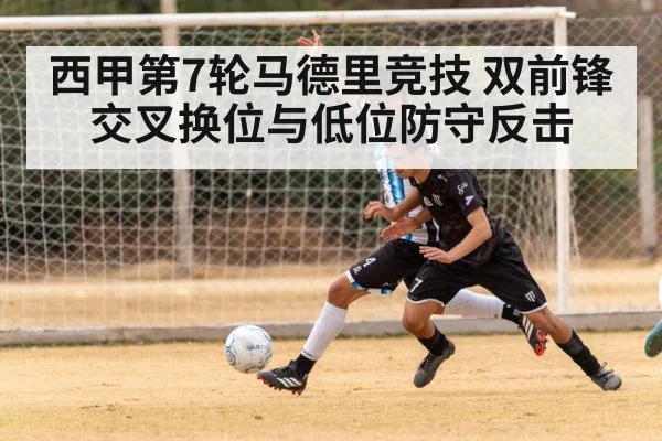 西甲第7轮马德里竞技 双前锋交叉换位与低位防守反击