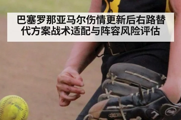 巴塞罗那亚马尔伤情更新后右路替代方案战术适配与阵容风险评估