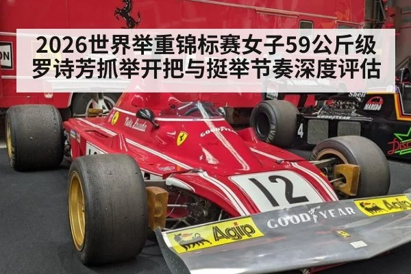 2026世界举重锦标赛女子59公斤级罗诗芳抓举开把与挺举节奏深度评估